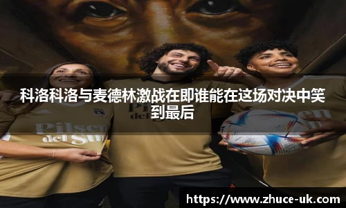 科洛科洛与麦德林激战在即谁能在这场对决中笑到最后